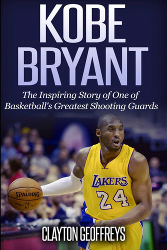 Kobe Bryant, De Geoffreys, Clayton. Editorial Createspace Independent Pub, Tapa Pasta Blanda, Edición 1 En Inglés, 2014