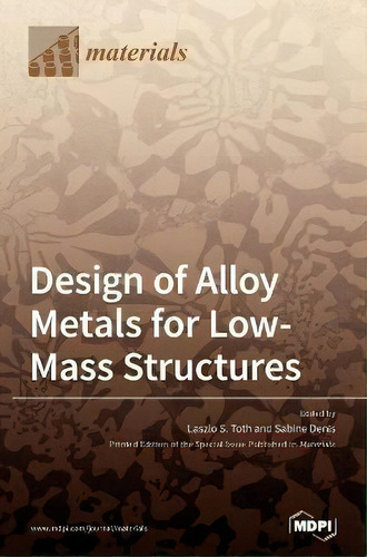 Design Of Alloy Metals For Low-mass Structures, De Laszlo S Toth., Vol. 1. Editorial Mdpi Ag, Tapa Dura En Inglés