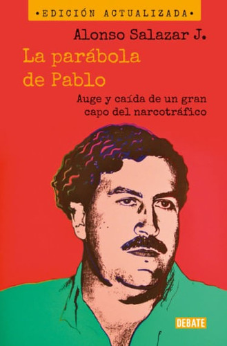 La Parábola De Pablo: Auge Y Caída De Un Gran Capo Del Narcotráfico, De Alonso Salazar. Editorial Penguin Random House, Tapa Blanda, Edición 2023 En Español