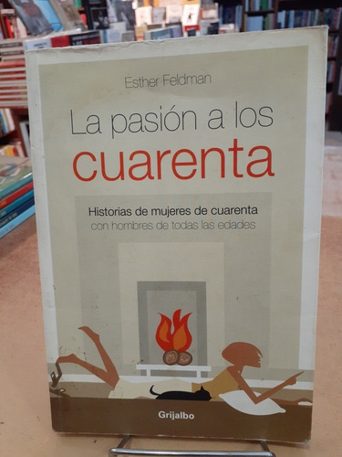 La Pasión A Los Cuarenta.  Esther Feldman. Grijalbo Editoria