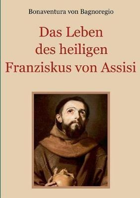 Das Leben Des Heiligen Franziskus Von Assisi - Bonaventur...