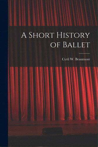 A Short History Of Ballet, De Beaumont, Cyril W. (cyril William) 1.. Editorial Hassell Street Pr, Tapa Blanda En Inglés