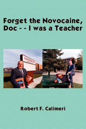 Forget The Novocaine, Doc - - I Was A Teacher, De Calimeri, Robert F.. Editorial Authorhouse, Tapa Blanda En Inglés