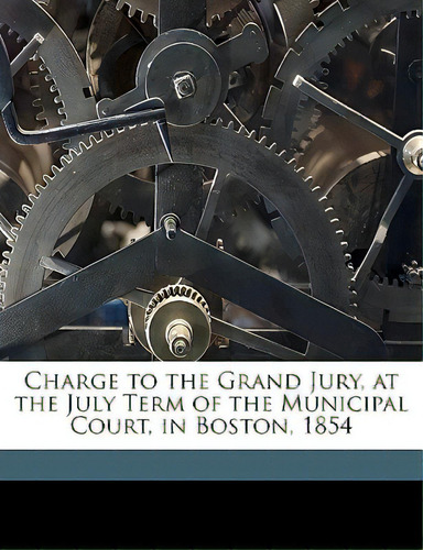 Charge To The Grand Jury, At The July Term Of The Municipal Court, In Boston, 1854, De Hoar, E. R.. Editorial Nabu Pr, Tapa Blanda En Inglés