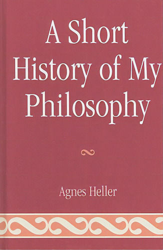 A Short History Of My Philosophy, De Heller, Agnes. Editorial Lexington Books, Tapa Dura En Inglés