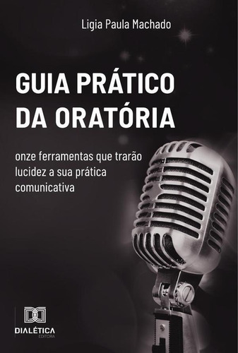 Guia Prático Da Oratória, De Ligia Paula Machado Pardal. Editorial Dialética, Tapa Blanda En Portugués, 2021