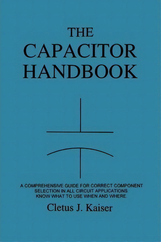 The Capacitor Handbook, De Cletus J. Kaiser. Editorial C J Publishing, Tapa Blanda En Inglés