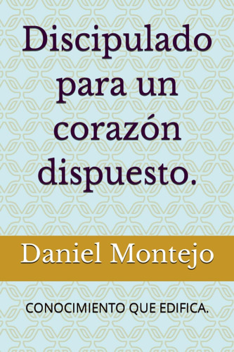 Libro: Discipulado Para Un Corazón Dispuesto.: Conocimiento 