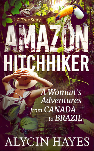 Amazon Hitchhiker: A Woman's Adventures From Canada To Brazil, De Hayes, Alycin. Editorial Lightning Source Inc, Tapa Blanda En Inglés