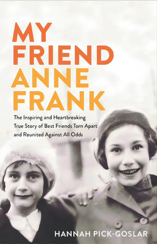 My Friend Anne Frank: The Inspiring And Heartbreaking True Story Of Best Friends Torn Apart And R..., De Pick-goslar, Hannah. Editorial Little Brown & Co, Tapa Dura En Inglés