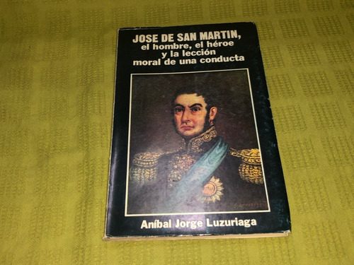 José De San Martín - Aníbal Jorge Luzuriaga