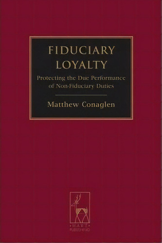 Fiduciary Loyalty : Protecting The Due Performance Of Non-fiduciary Duties, De Matthew Aglen. Editorial Bloomsbury Publishing Plc, Tapa Blanda En Inglés, 2011