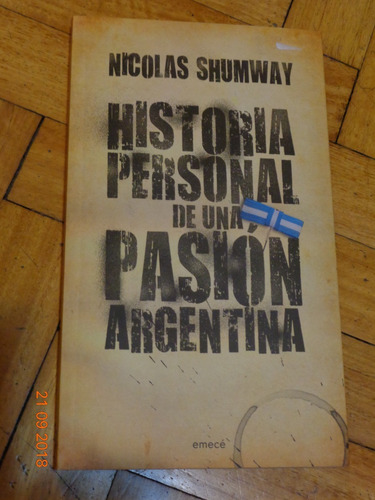 Nicolas Shumway. Historia Personal De Una Pasión Argentina