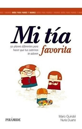 Mi Tía Favorita: 50 Planes Diferentes Para Hacer Que Tus Sobrinos Te Adoren (guías Para Padres Y Madres), De Guindel, Mario. Editorial Ediciones Pirámide, Tapa Blanda En Español