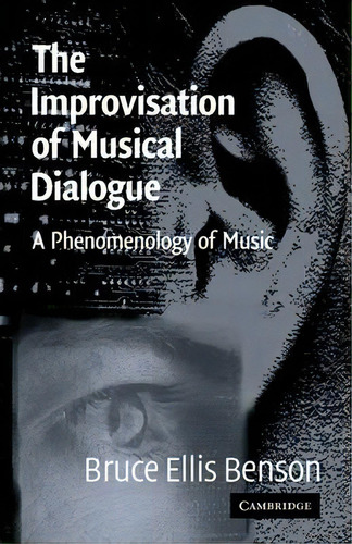 The Improvisation Of Musical Dialogue : A Phenomenology Of Music, De Bruce Ellis Benson. Editorial Cambridge University Press, Tapa Blanda En Inglés