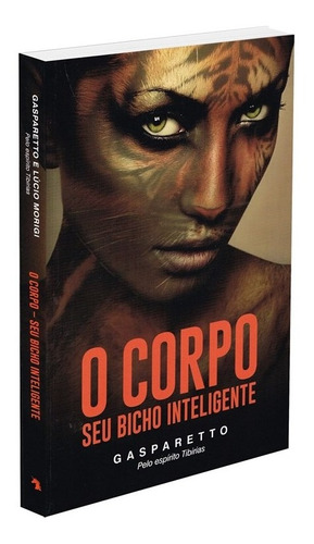 O Corpo  - Seu Bicho Inteligente, De Médium: Luiz Antonio Gasparetto / Ditado Por: Tibirias., Vol. Não Aplica. Editora Vida E Consciencia, Capa Mole Em Português, 2002