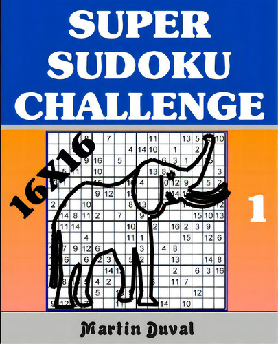 Super Sudoku Challenge 1: 16x16, De Duval, Martin. Editorial Createspace, Tapa Blanda En Inglés