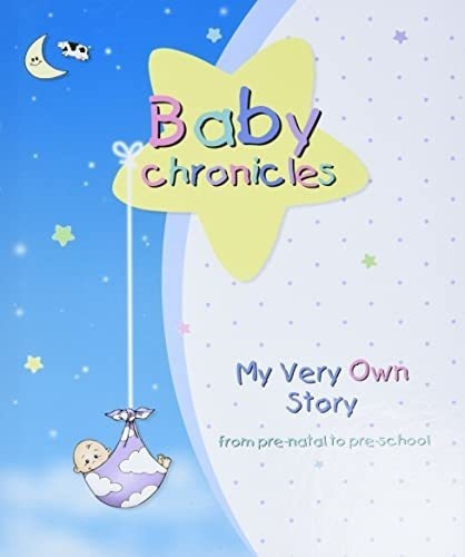 Baby Chronicles My Very Own Story From Pre-natal To 