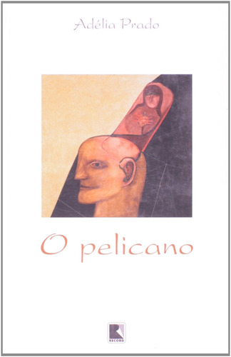 O pelicano, de Prado, Adélia. Editora Record Ltda., capa mole em português, 2007