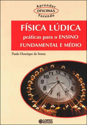 Física Lúdica: Práticas Para O Ensino Fundamental E Médio, De Souza, Paulo Henrique De. Editora Cortez, Capa Mole, Edição 1ª Edição - 2011 Em Português