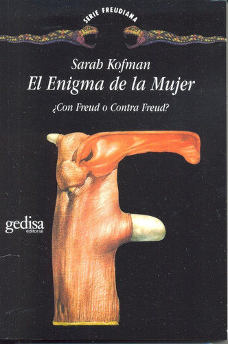 El enigma de la mujer: ¿Con Freud o contra Freud?, de Kofman, Sarah. Serie Serie Freudiana Editorial Gedisa en español, 1997