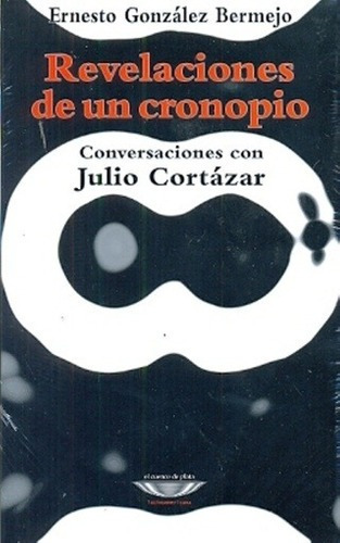 Revelaciones De Un Cronopio Conversaciones Con Julio Cortaza
