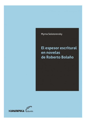 Espesor Escritural En Novelas De Roberto Bolaño, El - Myrna