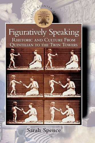 Figuratively Speaking: Rhetoric And Culture From Quintilian To The Twin Towers (classical, De Spence, Sarah. Editorial Bristol Classical Press, Tapa Blanda En Inglés