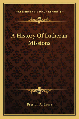 A History Of Lutheran Missions, De Laury, Preston A.. Editorial Kessinger Pub Llc, Tapa Blanda En Inglés