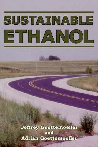 Sustainable Ethanol : Biofuels, Biorefineries, Cellulosic Biomass, Flex-fuel Vehicles, And Sustai..., De Jeffrey Goettemoeller. Editorial Prime Books, Tapa Blanda En Inglés