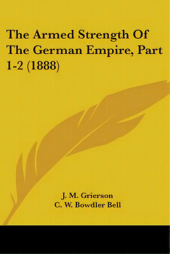 The Armed Strength Of The German Empire, Part 1-2 (1888), De Grierson, J. M.. Editorial Kessinger Pub Llc, Tapa Blanda En Inglés