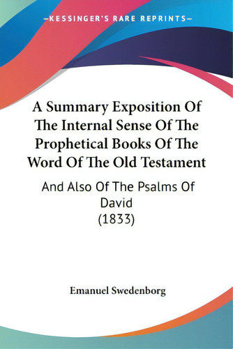 A Summary Exposition Of The Internal Sense Of The Prophetical Books Of The Word Of The Old Testam..., De Swedenborg, Emanuel. Editorial Kessinger Pub Llc, Tapa Blanda En Inglés