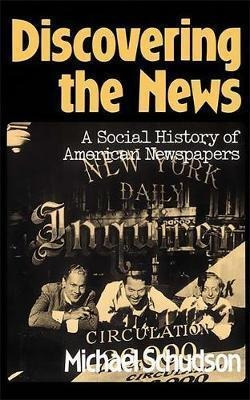 Discovering The News : A Social History Of American Newsp...