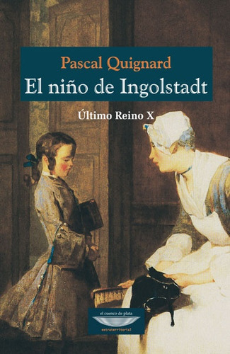 El Niño De Ingolstadt. Último Reino X  - Pascal Quignard