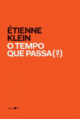 O Tempo Que Passa (?), De Klein, Étienne. Editora Editora 34, Capa Mole, Edição 1ª Edição - 2019 Em Português