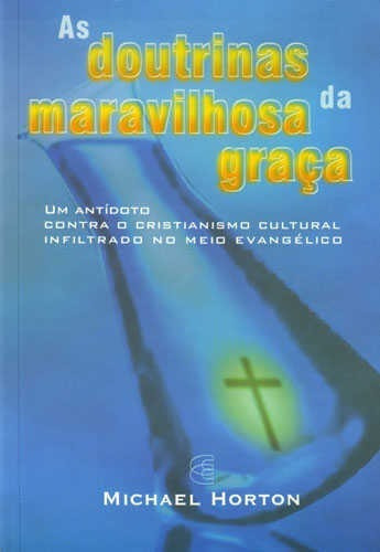 As Doutrinas Da Maravilhosa Graça, De Michael Horton. Editora Cultura Cristã, Capa Mole, Edição 1 Em Português, 2003