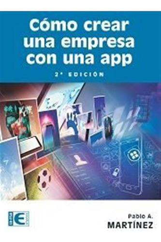 Como Crear Una Empresa Con Una App 2ª Edicion - Martinez,pab