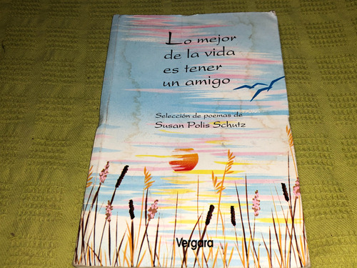 Lo Mejor De La Vida Es Tener Un Amigo - Susan Polis Schutz