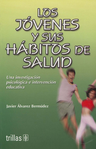 Los Jóvenes Y Sus Hábitos De Salud Una Investigación Psicológica E Intervención Educativa, De Alvarez Bermudez, Javier., Vol. 1. Editorial Trillas, Tapa Blanda En Español, 2004