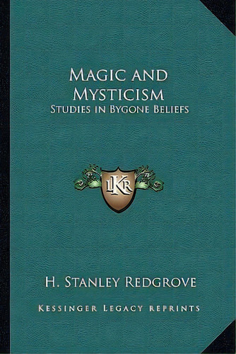 Magic And Mysticism, De H Stanley Redgrove. Editorial Kessinger Publishing, Tapa Blanda En Inglés