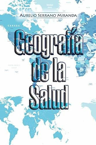 Geografia De La Salud, De Aurelio Serrano Miranda. Editorial Palibrio, Tapa Blanda En Español