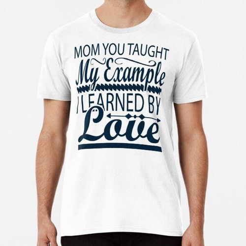 Remera Mom You Taught My Example I Learned By Lovee Algodon 