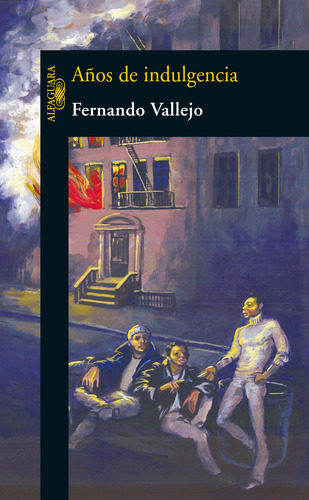 Años de indulgencia, de Vallejo, Fernando. Serie Biblioteca Fernando Vallejo Editorial Alfaguara, tapa blanda en español, 2007