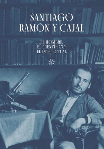 Santiago Ramon Y Cajal El Hombre El Cientifico, El Intelec, De Schuhmacher, Alberto J.. Editorial Prensas De La Universidad De Zaragoza, Tapa Dura En Español