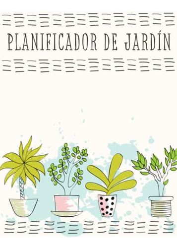 Planificador De Jardin: Cuaderno De Jardineria Con Espacio P