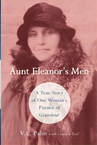 Aunt Eleanor's Men: A True Story Of One Woman's Pursuit Of Grandeur, De Palm, V. E.. Editorial Lightning Source Inc, Tapa Blanda En Inglés