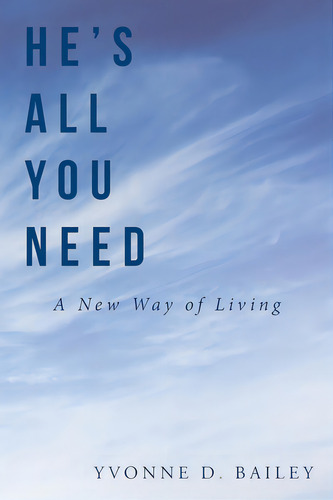 He's All You Need: A New Way Of Living, De Bailey, Yvonne D.. Editorial Christian Faith Pub Inc, Tapa Blanda En Inglés