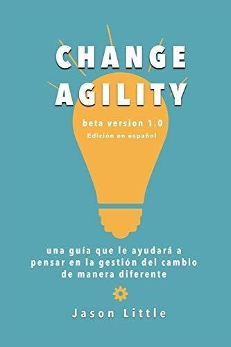 Change Agility Una Guia Que Le Ayudara A Pensar En., De Little, Ja. Editorial Independently Published En Español