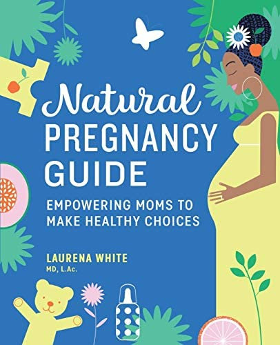Natural Pregnancy Guide: Empowering Moms To Make Healthy Choices, De White Md L.ac., Laurena. Editorial Rockridge Press, Tapa Blanda En Inglés