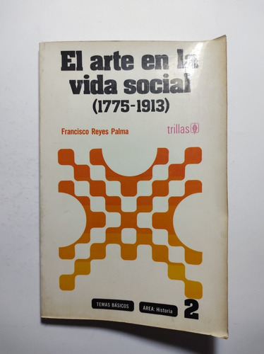 El Arte En La Vida Social (1775 - 1913 ) , Reyes Palma (Usado)